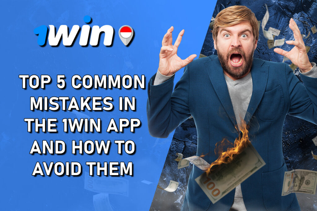 Top 5 Common Mistakes in the 1Win App and How to Avoid Them