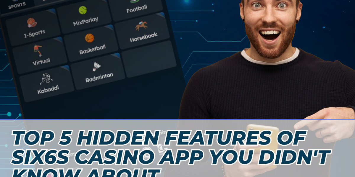 Top 5 Hidden Features of Six6s Casino App You Didn't Know About 